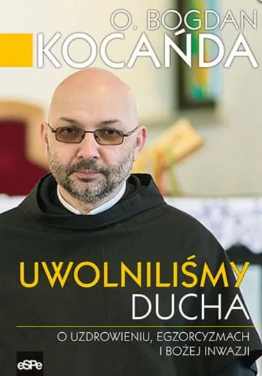 Książka UWOLNILIŚMY DUCHA. O uzdrowieniu, egzorcyzmach i Bożej inwazji - o. Bogdan Kocańda OFMConv wydawnictwo ESPE - księgarnia religijna sklep chrześcijański e-religijne.pl