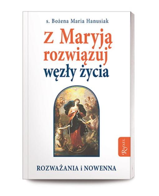 Dom Wydawniczy RAFAEL - Z Maryją rozwiązuj węzły życia - s. Bożena Maria Hanusiak  księgarnia religijna sklep chrześcijański