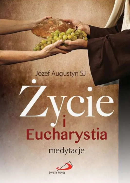 Życie i Eucharystia. Medytacje - Józef Augustyn SJ księgarnia chrześcijańska e-religijne.pl sklep religijny
