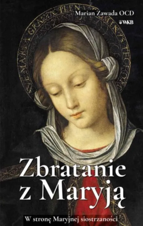 Wydawnictwo karmelitów Bosych: ZBRATANIE Z MARYJĄ. W stronę Maryjnej siostrzaności - Marian Zawada karmelita bosy księgarnia religijna
