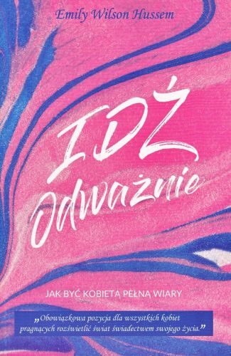 Wydawnictwo ZAHCHEUSZ:  Idź odważnie. Jak być kobietą pełną wiary - Emily Wilson Hussem księgarnia chrześcijańska