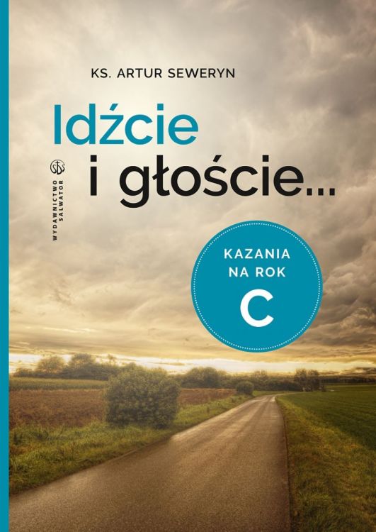 Księgarnia chrześcijańska WYDAWNICTWO SALWATOR - Materiały homiletyczne: Idźcie i głoście. Kazania na rok C - ks. Artur Seweryn