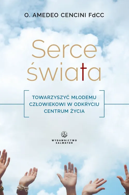 Wydawnictwo SALWATOR: Serce świata. Towarzyszyć młodemu człowiekowi w odkryciu centrum życia - Amedeo Cencini FdCC księgarnia chrześcijańska
