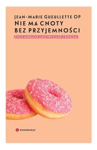 Księgarnia chrześcijańska e-religijne.pl: Nie ma cnoty bez przyjemności. Życie moralne jako przyjaźń z Bogiem - Jean-Marie Gueullette OP W drodze