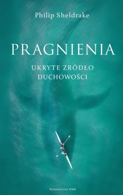 Wydawnictwo WAM - księgarnia chrześcijańska e-religijne.pl Pragnienia. Ukryte źródło duchowości - Philip Sheldrake
