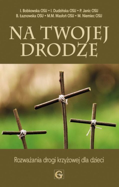 NA TWOJEJ DRODZE. DROGA KRZYŻOWA - ROZWAŻANIA DLA DZIECI - Siostry Urszulanki GAUDIUM Księgarnia religijna