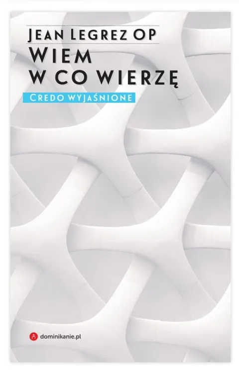W drodze Wydawnictwo księgarnia religijna.pl: Wiem w co wierzę. Credo wyjaśnione - Jean Legrez OP