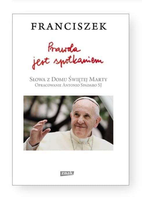 Wydawnictwo ZNAK - księgarnia chrześcijańska e-religijne.pl Prawda jest spotkaniem. Słowa z Domu Świetej Marty – papież Franciszek