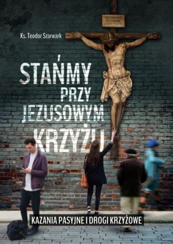 Stańmy przy Jezusowym krzyżu. Kazania pasyjne i drogi krzyżowe - ks. Teodor Szarwark sklep BIBLOS