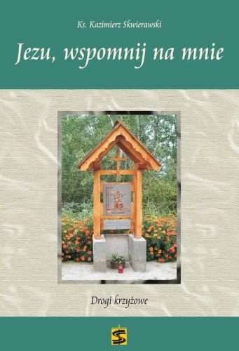 Jezu, wspomnij na mnie. Drogi krzyżowe – ks. Kazimierz Skwierawski księgarnia chrześcijańska e-religijne.pl sklep Wydawnictwo św. Stanisława