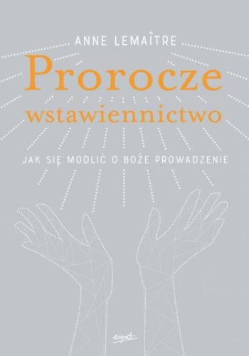 Wydawnictwo ESPRIT:  Prorocze wstawiennictwo Jak się modlić o Boże prowadzenie - Anne Lemaitre księgarnia chrześcijańska książki o modlitwie