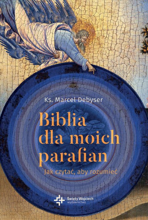 Wydawnictwo Świętego Wojciecha: Biblia dla moich parafian. Jak czytać, aby rozumieć. Tom I Pierwszy Testament - ks. Marcel Debyser