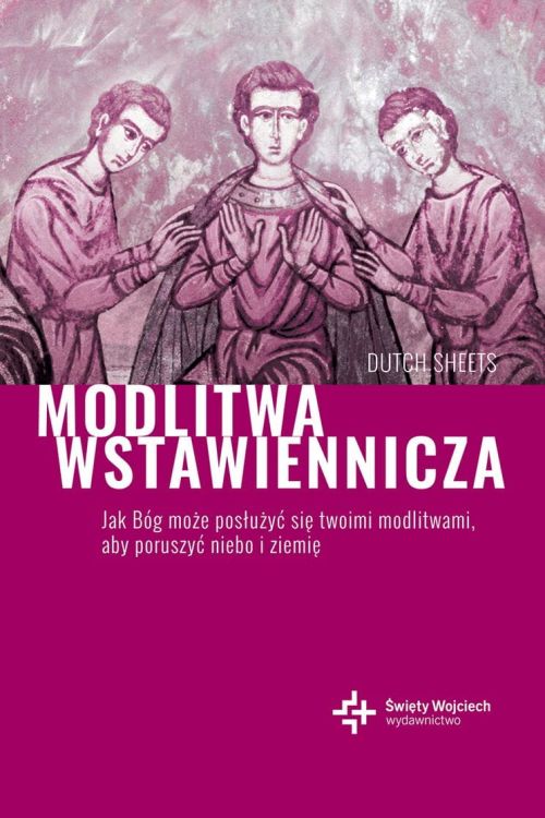 Wydawnictwo św. Wojciecha: Modlitwa wstawiennicza. Jak Bóg może posłużyć się twoimi modlitwami, aby poruszyć niebo i ziemię - Dutch Sheets
