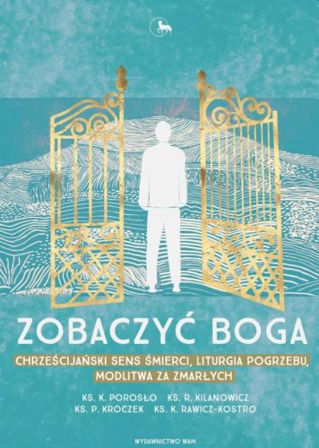 Wydawnictw WAM: Zobaczyć Boga. Chrześcijański sens śmierci, liturgia pogrzebu, modlitwa za zmarłych - ks. Krzysztof Porosło ... księgarnia