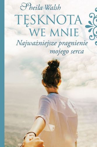 Sklep chrześcijański: Tęsknota we mnie. Najważniejsze pragnienie mojego serca - Sheila Walsh księgarnia religijna