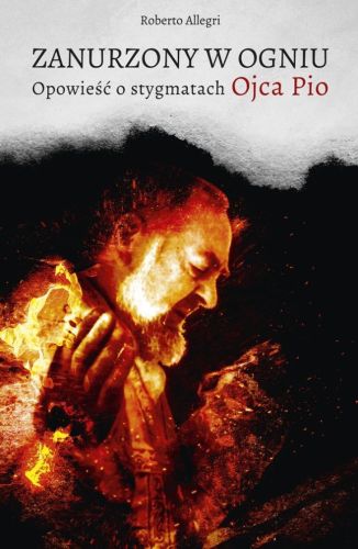 Wydawnictwo WAM : Zanurzony w ogniu. Opowieść o stygmatach Ojca Pio - Roberto Allegri  księgarnia chrześcijańska