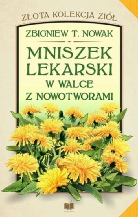 Księgarnia chrześcijańska:  Mniszek lekarski w walce z nowotworami - Zbigniew T. Nowak
