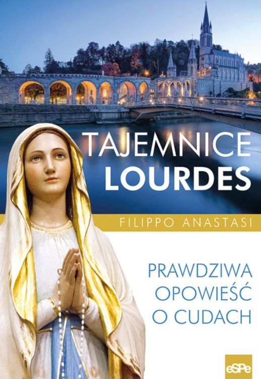 TAJEMNICE LOURDES. Prawdziwa opowieść o cudach - Filippo Anastasi Wydawnictwo espe