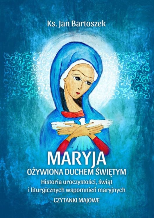 Czytanki majowe - Maryja ożywiona Duchem Świętym Historia uroczystości, świąt i liturgicznych wspomnień maryjnych księgarnia religijna sklep chrześcijański