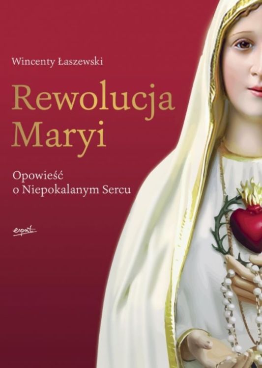 Rewolucja Maryi. Opowieść o Niepokalanym Sercu - Wincenty Łaszewski księgarnia religijna sklep chrześcijański