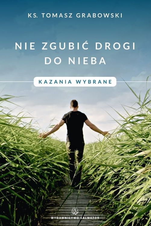 Wydawnictwo SALWATOR: Nie zgubić drogi nieba. Kazania wybrane - ks. Tomasz Grabowski księgarnia materiały homiletyczne