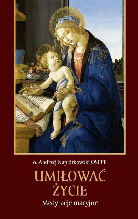 Wydawnictwo BERNARDINUM | Umiłować życie. Medytacje maryjne - o. Andrzej Napiórkowski OSPPE