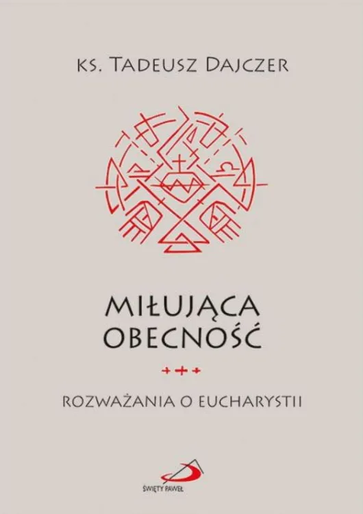 EDYCJA ŚWIĘTEGO PAWŁA | Miłująca obecność. Rozważania o Eucharystii - Ks. Tadeusz Dajczer | Książki o Eucharystii