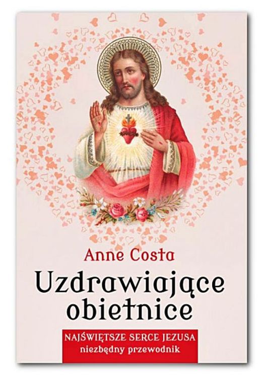 Wydawnictwo Karmelitów Bosych: UZDRAWIAJĄCE OBIETNICE. Najświętsze Serce Jezusa - niezbędny przewodnik - Anne Costa
