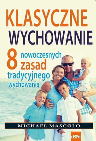 Wydawnictwo Espe: Klasyczne wychowanie.  8 nowoczesnych zasad tradycyjnego wychowania - Michael Mascolo księgarnia religijna - sklep chrześcijański e-religijne.pl