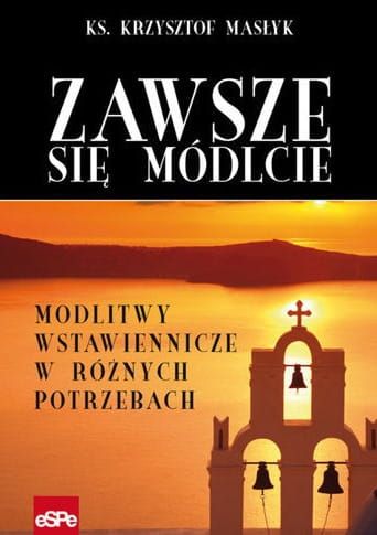 ZAWSZE SIĘ MÓDLCIE. Modlitwy wstawiennicze w różnych potrzebach - ks. Krzysztof Masłyk e-religijne.pl