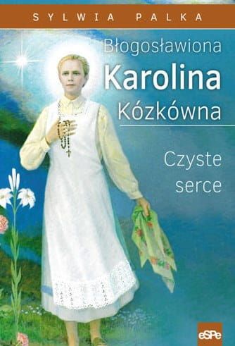 Błogosławiona Karolina Kózkówna. Czyste serce - Sylwia Palka e-religijne.pl
