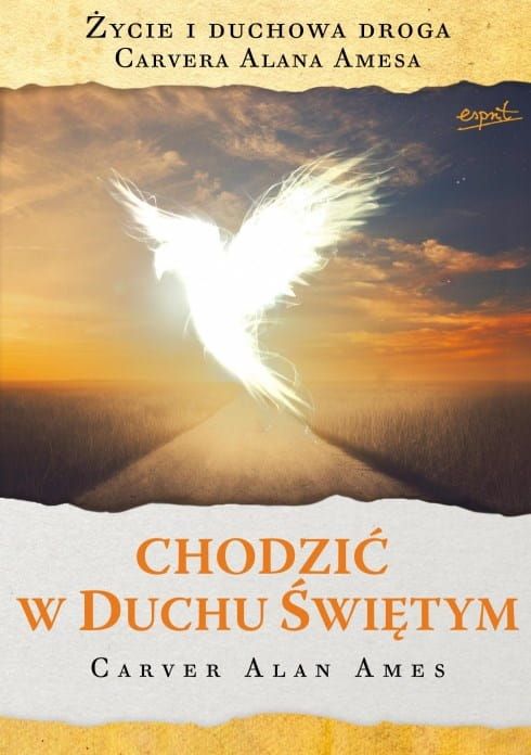 Wydawnictwo ESPRIT - KSIĄŻKA Chodzić w Duchu Świętym. Życie i duchowa droga Carvera Alan Amesa. Niesamowite świadectwo nawrócenia. KSIĘGARNIA RELIGIJNA
