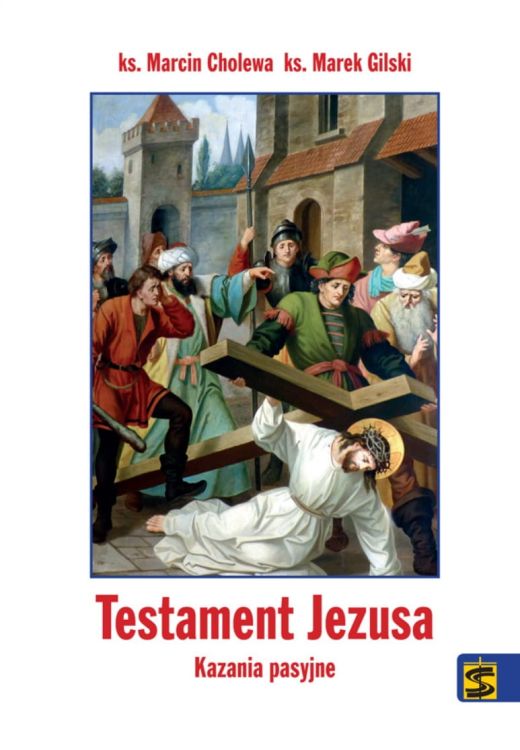 Testament Jezusa. Kazania pasyjne - ks. Marcin Cholewa, ks. Marek Gilski wydawnictwo św. Stanisława księgarnia chrześcijańska pomoce do kazań