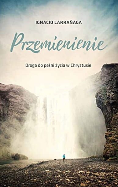 Serafin wydawnictwo: Przemienienie. Droga do pełni życia w Chrystusie - Ignacio Larrañaga OFMCap księgarnia chrześcijańska e-religijne.pl
