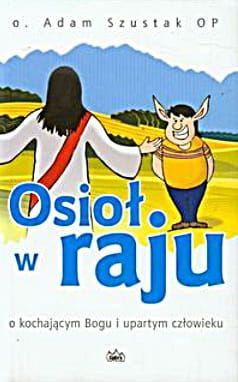 Osioł w raju. O kochającym Bogu i upartym człowieku - o. Adam Szustak OP e-religijne.pl