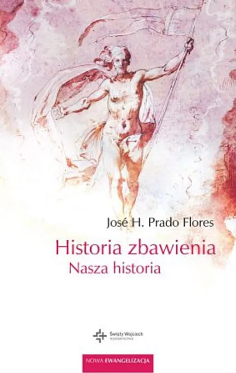 Księgarnia świętego Wojciecha - sklep e-religijne.pl: Historia zbawienia. Nasza historia - Jose H. Prado Flores