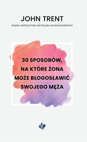 Księgarnia chrześcijańska - wydawnictwo SZARON: 30 sposobów na które żona może błogosławić swojego męża - John Trent