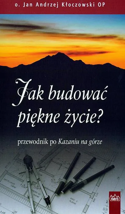 Wydawnictwo FIDES: Jak budować piękne życie. Przewodnik po Kazaniu na Górze - o. Jan Andrzej Kłoczowski
