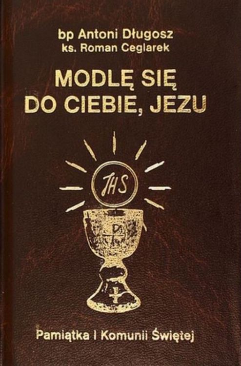 Modlę się do Ciebie Jezu. Pamiątka Pierwszej Komunii Świętej (brązowa okładka) - biskup Antoni Długosz sklep chrześcijański Edycja Świętego Pawła