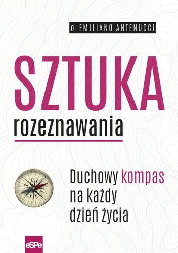 ESPE Wydawnictwo | SZTUKA ROZEZNAWANIA. Duchowy kompas na każdy dzień życia - Emiliano Antenucci | księgarnia
