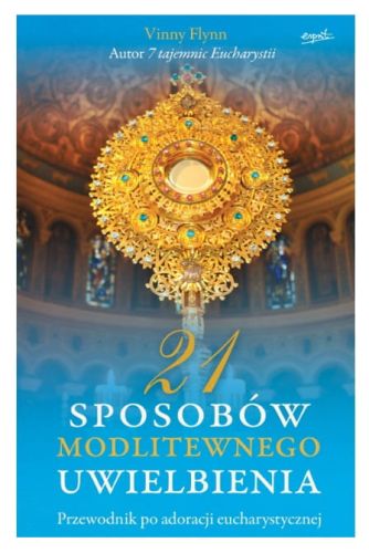 Wydawnictwo ESPRIT | 21 sposobów modlitewnego uwielbienia Przewodnik po adoracji eucharystycznej - Vinny Flynn |księgarnia