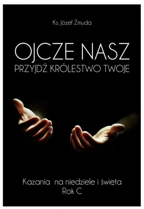 Biblos: OJCZE NASZ PRZYJDŹ KRÓLESTWO TWOJE. Kazania na niedziele i święta. Rok C - ks. Józef Żmuda Pomoce homiletyczne Przykłady do kazań Inspiracje - księgarnia katolicka e-religijne.pl