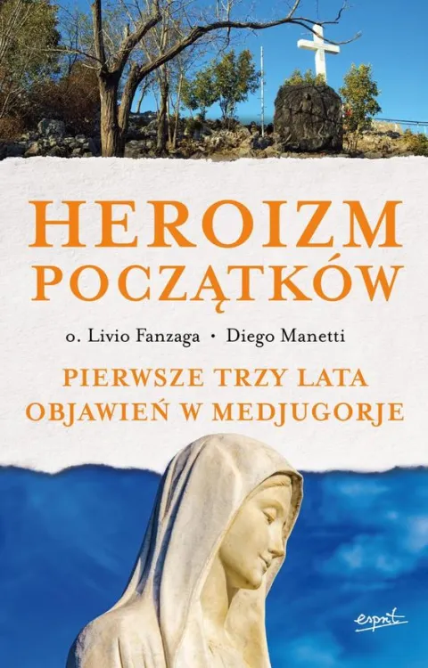 ESPRIT Wydawnictwo | Heroizm początków Pierwsze trzy lata objawień w Medjugorje - o. Livio Fanzaga | księgarnia