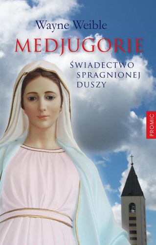 Medjugorie. Świadectwo spragnionej duszy - Wayne Weible PROMIC - księgarnia