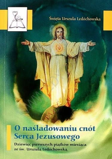 O naśladowaniu cnót Serca Jezusowego. Dziewięć pierwszych piątków miesiąca ze św. Urszulą Ledóchowską e-religijne.pl