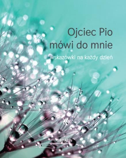 Ojciec Pio mówi do mnie - wskazówki na każdy dzień księgarnia wydawnictwo serafin
