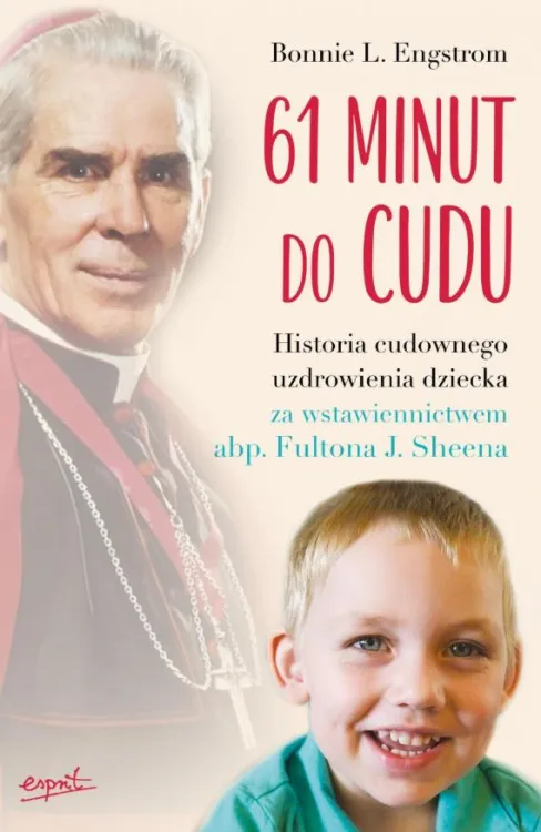 Wydawnictwo ESPRIT | 61 minut do cudu. Historia cudownego uzdrowienia za wstawiennictwem abp. Fultona J. Sheena - Bonnie L. Engstrom