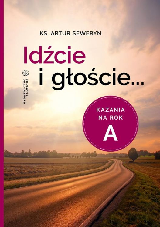 Wydawnictwo SALWATOR | Idźcie i głoście. Kazania na rok A - ks. Artur Seweryn |księgarnia | Pomoce homiletyczne
