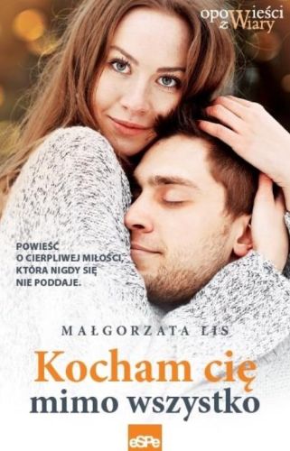 Wydawnictwo ESPE | KOCHAM CIĘ MIMO WSZYSTKO. Powieść o cierpliwej miłości, która nigdy się nie poddaje - Małgorzata Lis | księgarnia