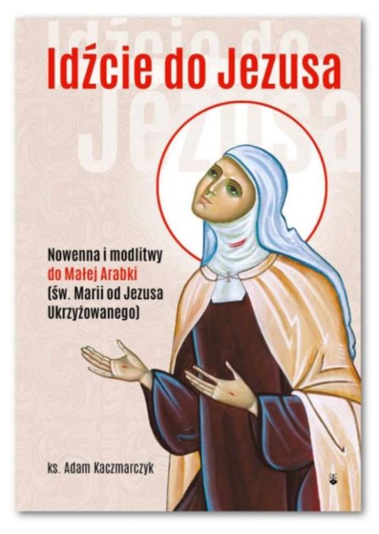 Sklep chrześcijański | IDŹCIE DO JEZUSA Nowenna i modlitwy do Małej Arabki [św. Marii od Jezusa Ukrzyżowanego] - ks. Adam Kaczmarczyk